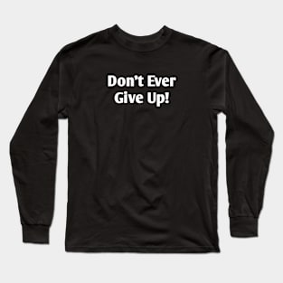 Don't Ever Give Up Long Sleeve T-Shirt